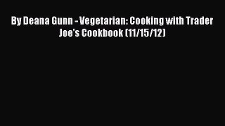 Download By Deana Gunn - Vegetarian: Cooking with Trader Joe's Cookbook (11/15/12)# Ebook Online