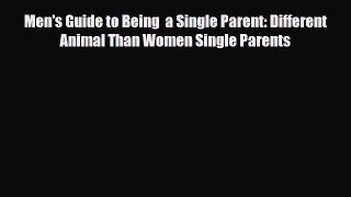 [PDF Download] Men's Guide to Being  a Single Parent: Different Animal Than Women Single Parents