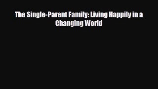 [PDF Download] The Single-Parent Family: Living Happily in a Changing World [Download] Full