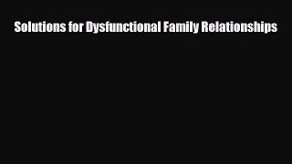[PDF Download] Solutions for Dysfunctional Family Relationships [Read] Online
