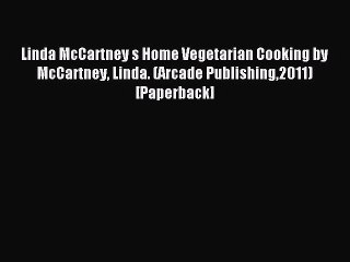 Read Linda McCartney s Home Vegetarian Cooking by McCartney Linda. (Arcade Publishing2011)