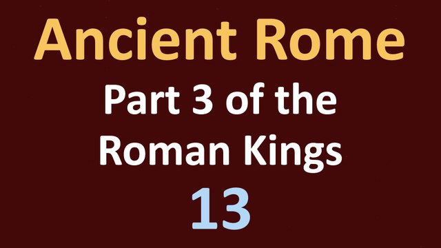 Ancient Rome History - Part 3 of the Roman Kings - 13
