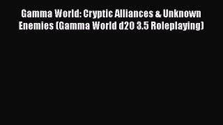 [PDF Download] Gamma World: Cryptic Alliances & Unknown Enemies (Gamma World d20 3.5 Roleplaying)