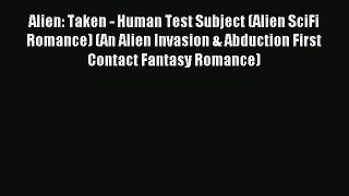 Read Alien: Taken - Human Test Subject (Alien SciFi Romance) (An Alien Invasion & Abduction