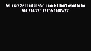 Read Felicia's Second Life Volume 1: I don't want to be violent yet it's the only way Ebook