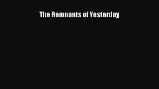 Read The Remnants of Yesterday Ebook Free