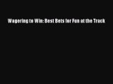 [PDF Download] Wagering to Win: Best Bets for Fun at the Track [PDF] Online