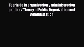 [PDF Download] Teoria de la organizacion y administracion publica / Theory of Public Organization