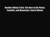 PDF Boulder Hiking Trails: The Best of the Plains Foothills and Mountains Fourth Edition  EBook