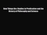 [PDF Download] How Things Are: Studies in Predication and the History of Philosophy and Science