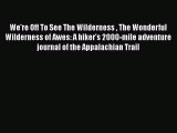 Download We're Off To See The Wilderness  The Wonderful Wilderness of Awes: A hiker's 2000-mile