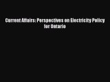 [PDF Download] Current Affairs: Perspectives on Electricity Policy for Ontario [PDF] Online