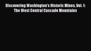 Download Discovering Washington's Historic Mines Vol. 1: The West Central Cascade Mountains