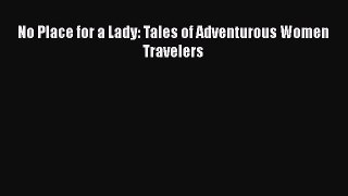 PDF No Place for a Lady: Tales of Adventurous Women Travelers Free Books