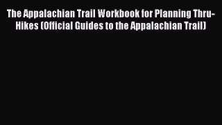 PDF The Appalachian Trail Workbook for Planning Thru-Hikes (Official Guides to the Appalachian