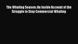 PDF The Whaling Season: An Inside Account of the Struggle to Stop Commercial Whaling  Read