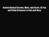 Read Knitted Animal Scarves Mitts and Socks: 35 Fun and Fluffy Creatures to Knit and Wear Ebook