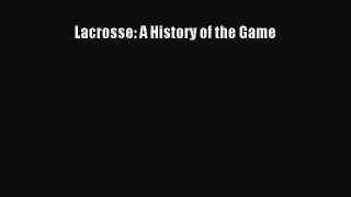 Download Lacrosse: A History of the Game  EBook