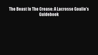 PDF The Beast In The Crease: A Lacrosse Goalie's Guidebook  Read Online