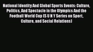 PDF National Identity And Global Sports Events: Culture Politics And Spectacle in the Olympics