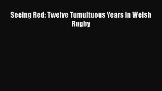 PDF Seeing Red: Twelve Tumultuous Years in Welsh Rugby Free Books