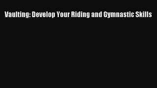 PDF Vaulting: Develop Your Riding and Gymnastic Skills  Read Online