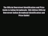 Read The Official Overstreet Identification and Price Guide to Indian Arrowheads 14th Edition