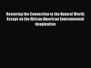 [PDF Download] Restoring the Connection to the Natural World: Essays on the African American