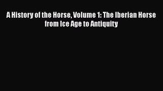 Download A History of the Horse Volume 1: The Iberian Horse from Ice Age to Antiquity  Read