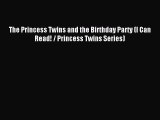 Read The Princess Twins and the Birthday Party (I Can Read! / Princess Twins Series) Ebook