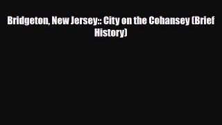 [PDF] Bridgeton New Jersey:: City on the Cohansey (Brief History) [Download] Online