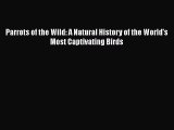 Download Parrots of the Wild: A Natural History of the World's Most Captivating Birds  Read