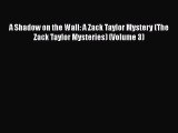 [PDF] A Shadow on the Wall: A Zack Taylor Mystery (The Zack Taylor Mysteries) (Volume 3) [Read]