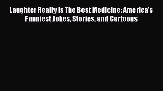 [PDF] Laughter Really Is The Best Medicine: America's Funniest Jokes Stories and Cartoons [Read]