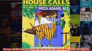 Download PDF  House Calls How We Can All Heal the World One Visit at a Time FULL FREE
