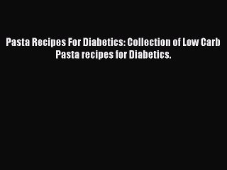 Tải video: Read Pasta Recipes For Diabetics: Collection of Low Carb Pasta recipes for Diabetics. PDF Free