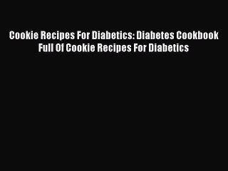 Télécharger la video: Read Cookie Recipes For Diabetics: Diabetes Cookbook Full Of Cookie Recipes For Diabetics Ebook