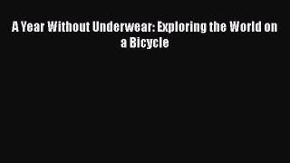 Download A Year Without Underwear: Exploring the World on a Bicycle Free Books