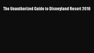 Download The Unauthorized Guide to Disneyland Resort 2016 Ebook Free
