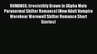 Download ROMANCE: Irresistibly Drawn In (Alpha Male Paranormal Shifter Romance) (New Adult