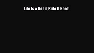 PDF Life Is a Road Ride It Hard! Free Books