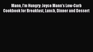 Read Mann I'm Hungry: Joyce Mann's Low-Carb Cookbook for Breakfast Lunch Dinner and Dessert