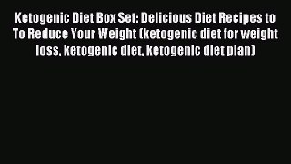 Download Ketogenic Diet Box Set: Delicious Diet Recipes to To Reduce Your Weight (ketogenic