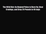 Download The Wild Diet: Go Beyond Paleo to Burn Fat Beat Cravings and Drop 20 Pounds in 40