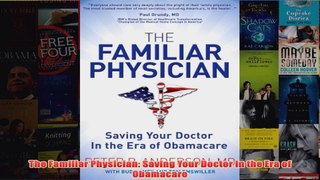Download PDF  The Familiar Physician Saving Your Doctor In the Era of Obamacare FULL FREE