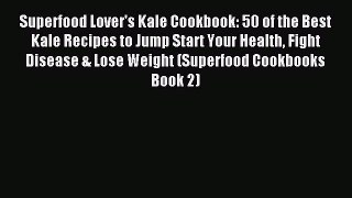 Read Superfood Lover's Kale Cookbook: 50 of the Best Kale Recipes to Jump Start Your Health