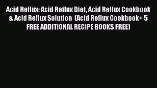 Read Acid Reflux: Acid Reflux Diet Acid Reflux Cookbook & Acid Reflux Solution  (Acid Reflux