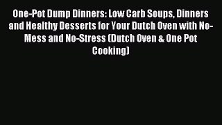 Read One-Pot Dump Dinners: Low Carb Soups Dinners and Healthy Desserts for Your Dutch Oven