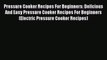 Read Pressure Cooker Recipes For Beginners: Delicious And Easy Pressure Cooker Recipes For