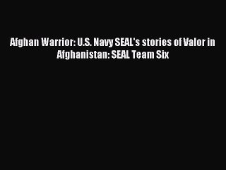 Download Afghan Warrior: U.S. Navy SEAL's stories of Valor in Afghanistan: SEAL Team Six PDF